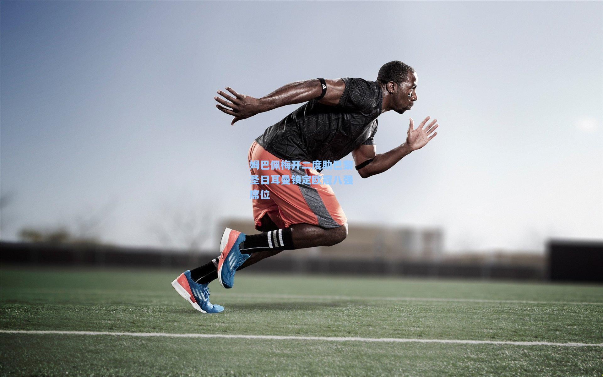 姆巴佩梅开二度助巴黎圣日耳曼锁定欧冠八强席位