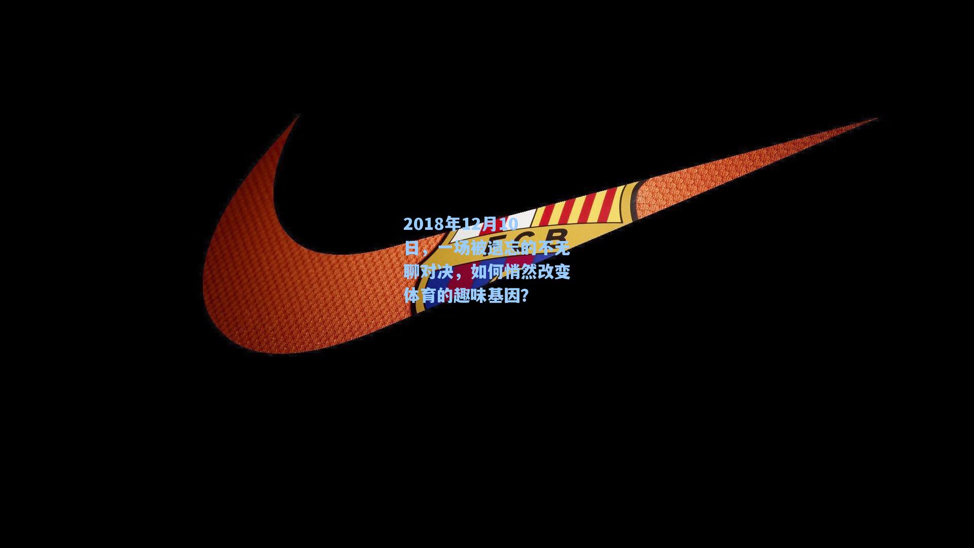 2018年12月10日，一场被遗忘的不无聊对决，如何悄然改变体育的趣味基因？