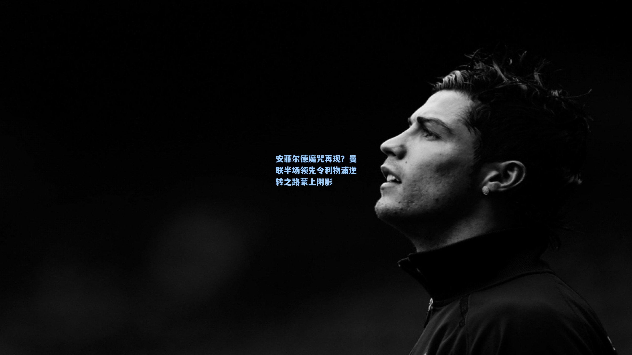 安菲尔德魔咒再现？曼联半场领先令利物浦逆转之路蒙上阴影