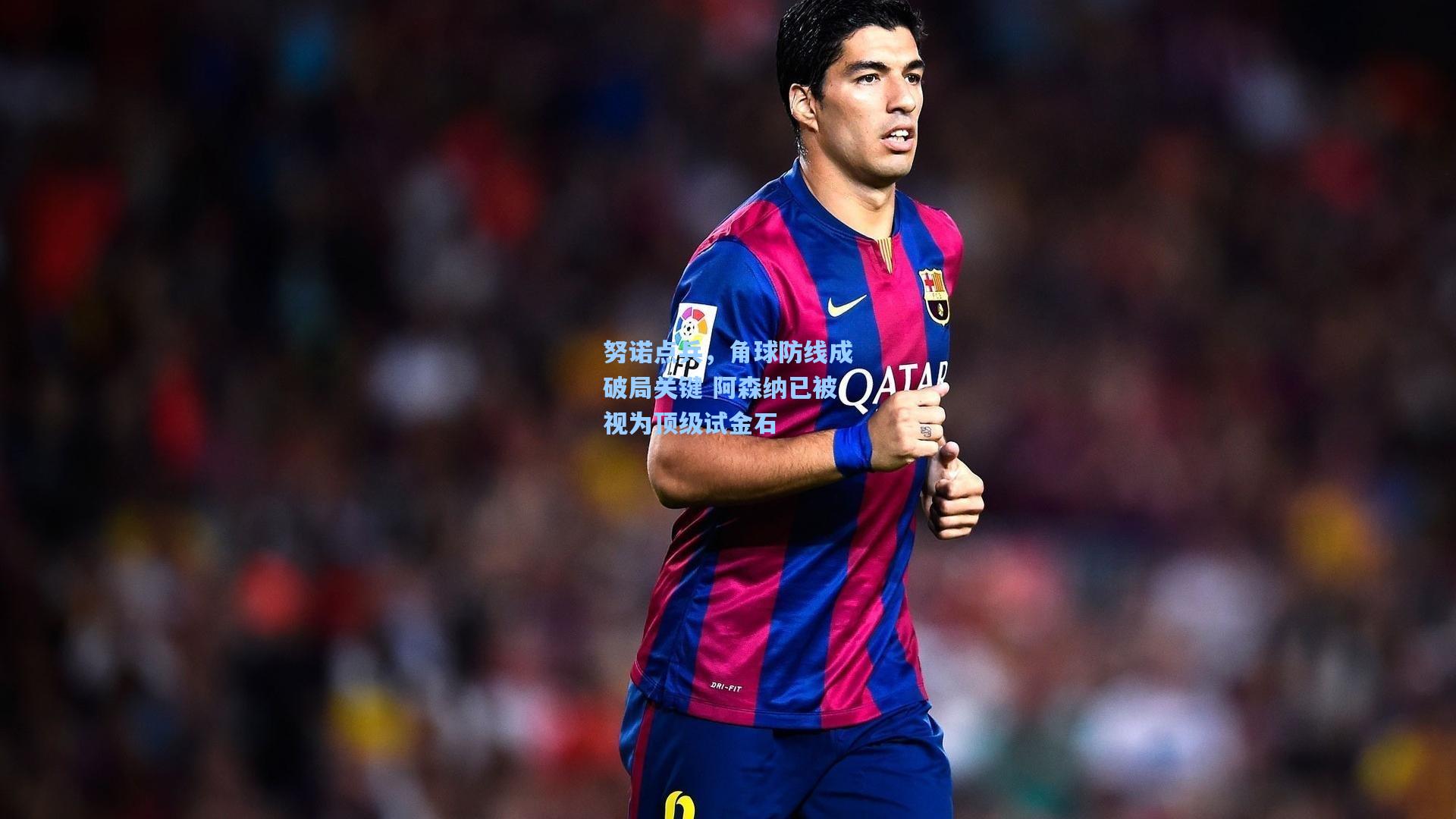 努诺点兵,角球防线成破局关键 阿森纳已被视为顶级试金石