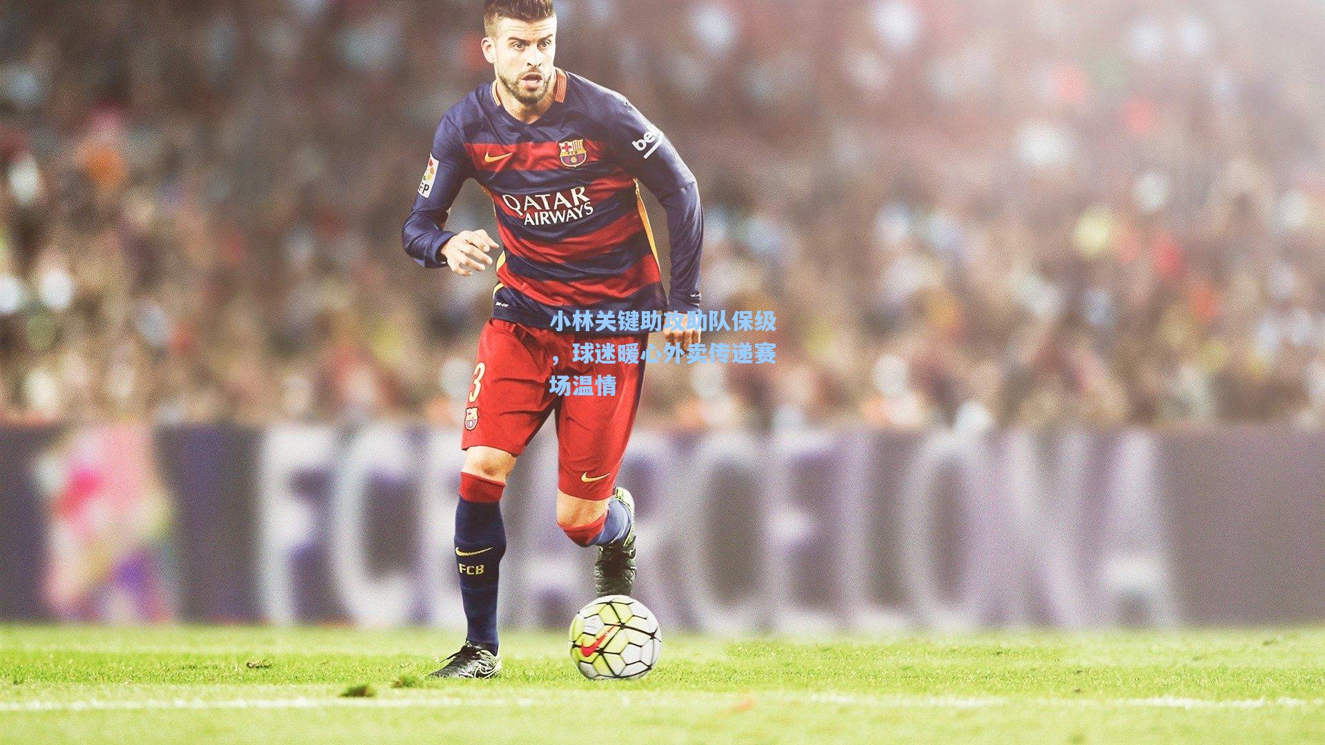 小林关键助攻助队保级,球迷暖心外卖传递赛场温情