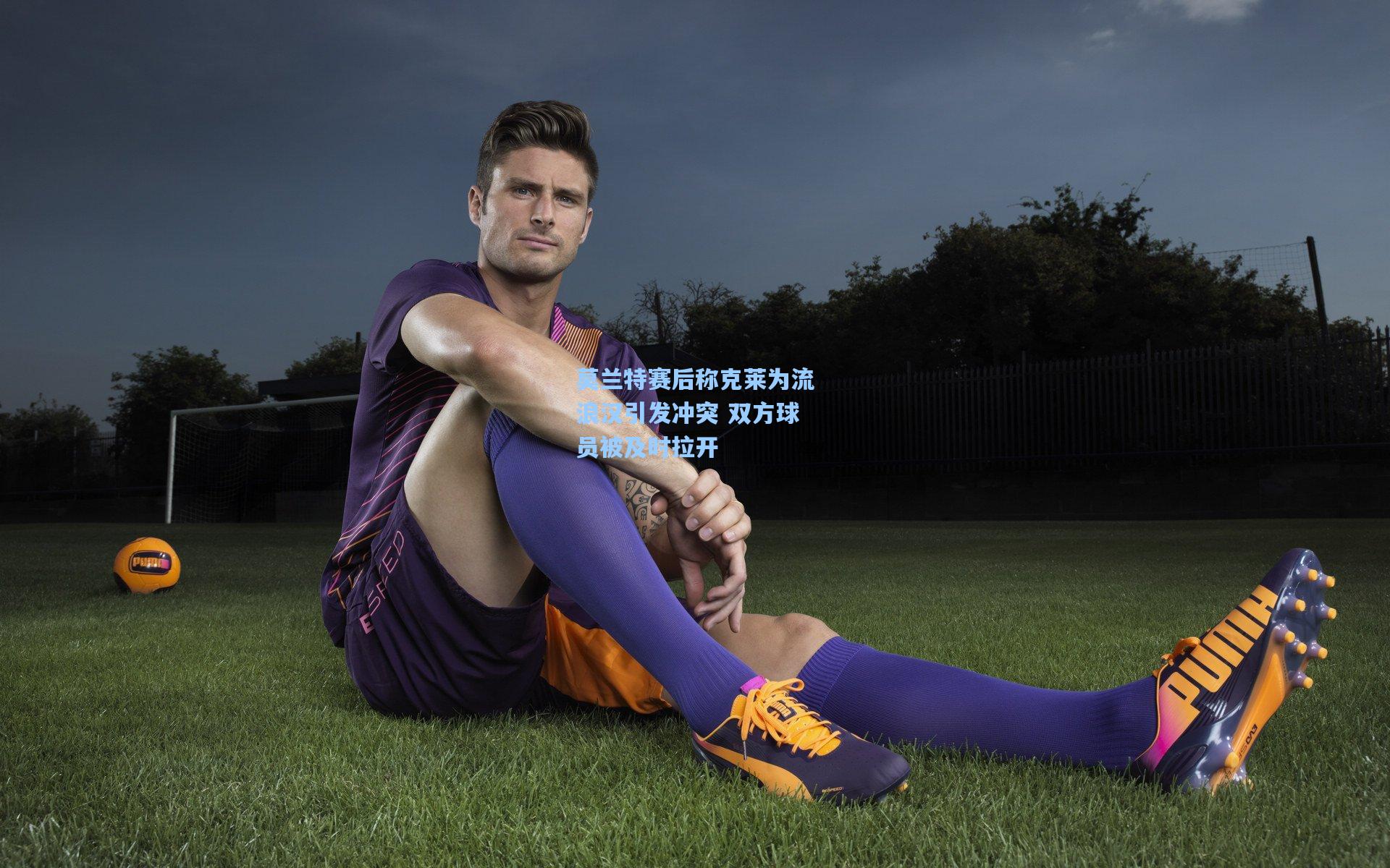 莫兰特赛后称克莱为流浪汉引发冲突 双方球员被及时拉开