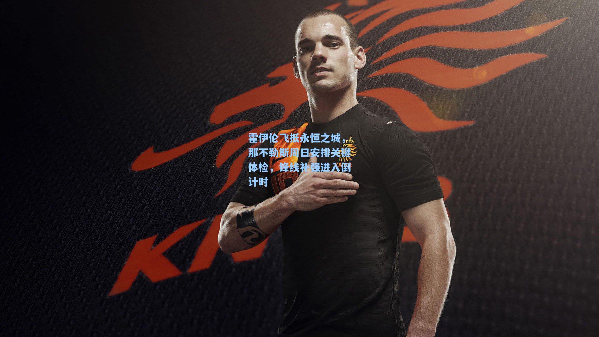 霍伊伦飞抵永恒之城，那不勒斯周日安排关键体检，锋线补强进入倒计时