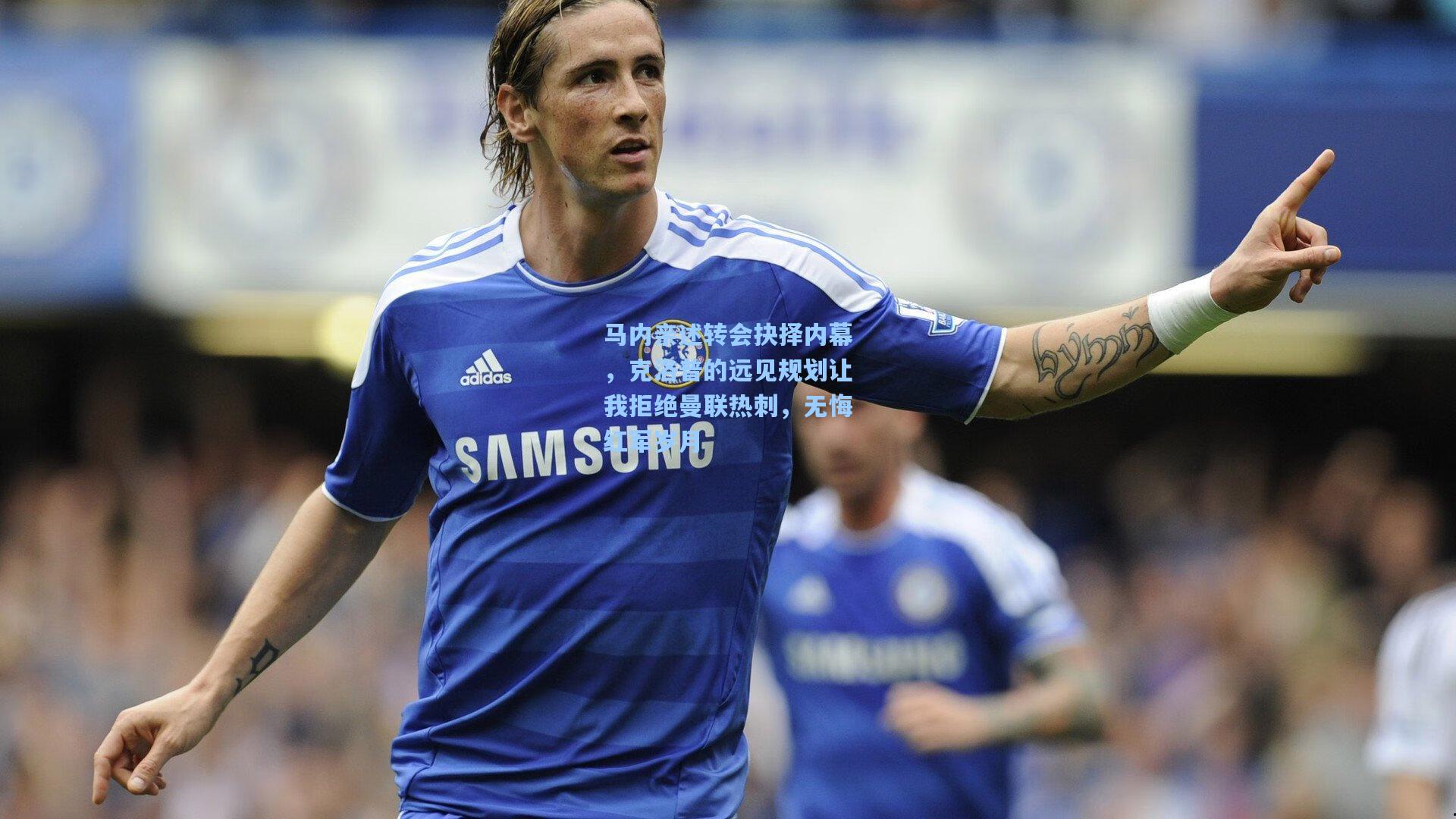 马内亲述转会抉择内幕,克洛普的远见规划让我拒绝曼联热刺,无悔红军岁月